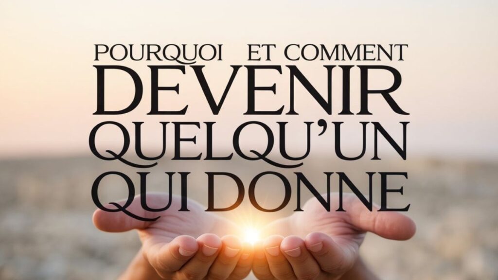 Pourquoi et comment devenir quelqu'un qui donne