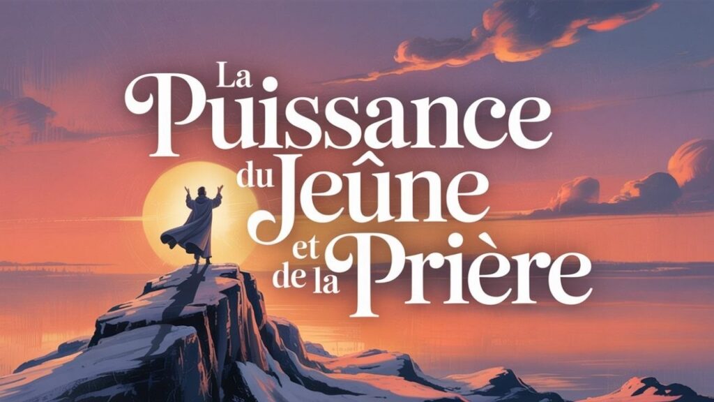 La puissance du jeûne et de la prière