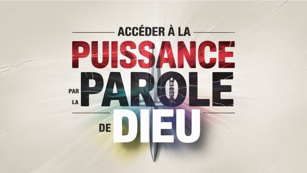 Accéder à la puissance par la Parole de Dieu