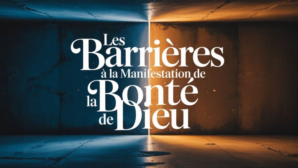 Les barrières à la manifestation de la bonté de Dieu