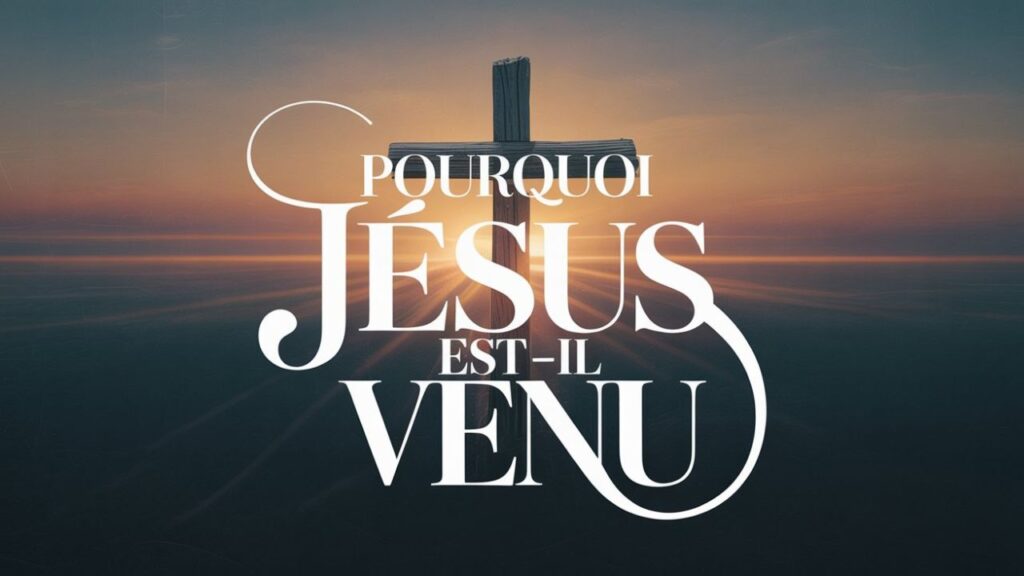 Pourquoi Jésus est-il venu