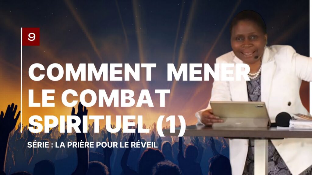 9 Comment mener le combat spirituel pour le réveil