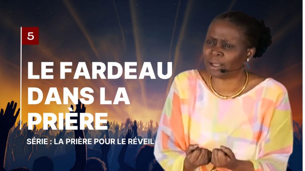 5 Le fardeau dans la prière
