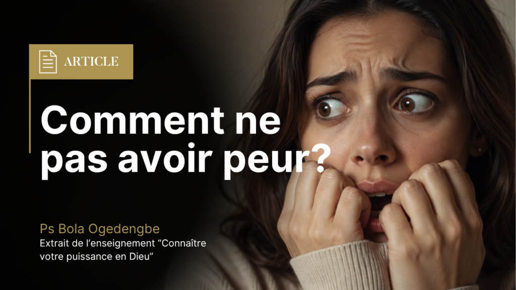 Comment ne pas avoir peur selon la Parole de Dieu ARTICLE